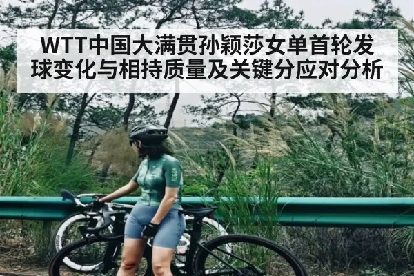 WTT中国大满贯孙颖莎女单首轮发球变化与相持质量及关键分应对分析